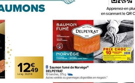 1249  Le kg: 33,31 €  SAUMON FUMÉ  SANS  CONSERVATEURS TRADITIONNEL  NORVÈGE  CONTROLES NOURRIS SANS OG  MAISON  DELPEYRAT  1890  Saumon fumé de Norvège" DELPEYRAT  10 tranches, 375 g. -  Autres varié