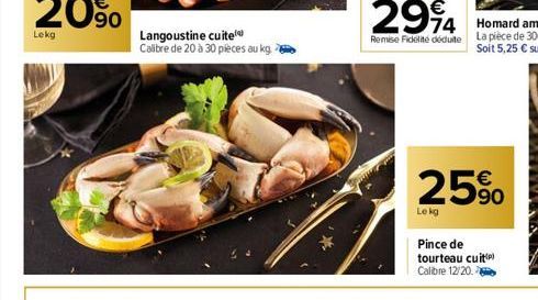 Lekg  Langoustine cuite Calibre de 20 à 30 pièces au kg.  25%  Le kg  Pince de tourteau cuiti) Calibre 12/20 