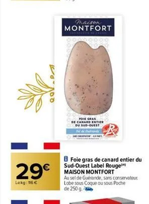 29€  lokg: 116€  maison montfort  foie gras  de canard entier du sud-ouest  foie gras de canard entier du sud-ouest label rouge maison montfort  au sel de guérande, sans conservateur lobe sous coque o