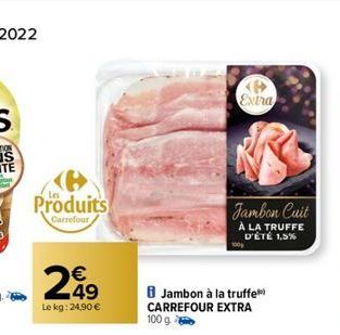 Produits  Carrefour  249  Le kg: 24,90 €  Extra  Jambon Cuit  À LA TRUFFE D'ÉTÉ 1,5%  100g  Jambon à la truffe CARREFOUR EXTRA 100 g. 