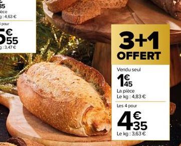 3+1  OFFERT  Vendu seul  1€ 45  La pièce  Le kg: 4,83 € Les 4 pour  4.35  €  Le kg: 3,63 € 