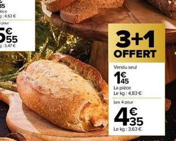 3+1  offert  vendu seul  1€ 45  la pièce  le kg: 4,83 € les 4 pour  4.35  €  le kg: 3,63 € 