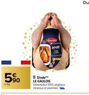 59⁹0  €  Le kg  Gaulois  8 Dinde  LE GAULOIS  DINDE  Phi  10  Alimentation 100% végétaux,  minéraux et vitamines. 