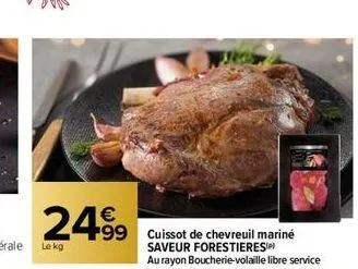 2499  le kg  99 cuissot de chevreuil mariné saveur forestieres au rayon boucherie-volaille libre service 