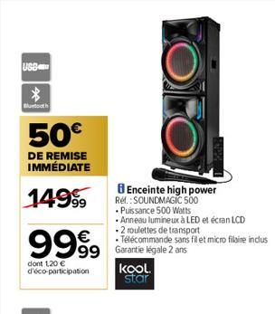 USBC  *  Bluetooth  50€  DE REMISE IMMÉDIATE  14999  9999 99  dont 1,20 € d'éco-participation  Enceinte high power Ref.:SOUNDMAGIC 500  • Puissance 500 Watts  Anneau lumineux à LED et écran LCD  -2 ro