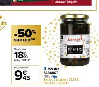 -50%  SUR LE 2 ME  Vendu seul  18%  Le kg: 11813 €  Le 2 produt  945  to 21²1 !!!!!  SABAROT  MORILLES  8 Morilles SABAROT 160 g  Soit les 2 produits: 28,35 € - Soit le kg: 88,59 €  dobilte 