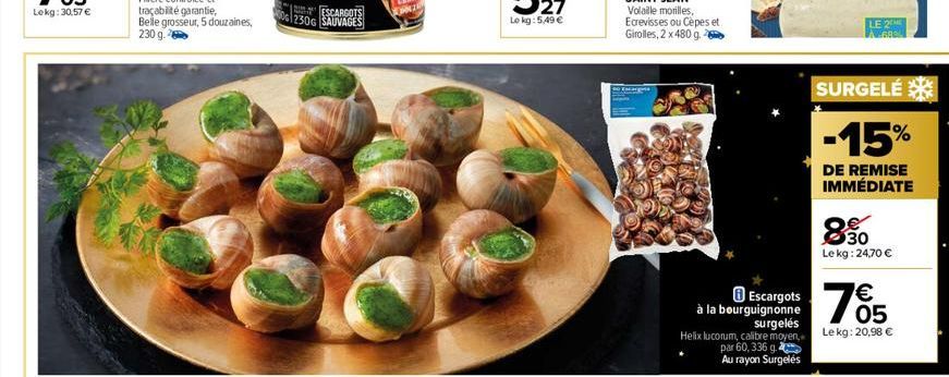 ESCARGOTS  0 230G SAUVAGES  Volaille monilles, Ecrevisses ou Cèpes et Girolles, 2 x 480 g  à la bourguignonne  surgelés  Helix lucorum, calibre moyen,  par 60,336 g.  Au rayon Surgelés  LE 2 À 60%  SU