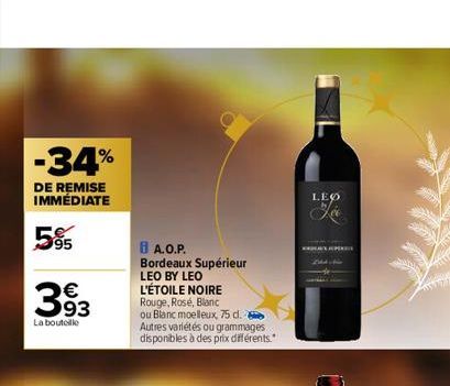 -34%  DE REMISE IMMÉDIATE  5%  393  La bouteille  BA.O.P.  Bordeaux Supérieur LEO BY LEO L'ÉTOILE NOIRE Rouge, Rose, Blanc ou Blanc moelleux, 75 d. Autres variétés ou grammages. disponibles à des prix
