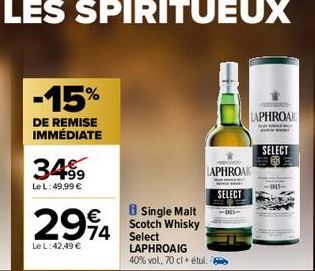 -15%  DE REMISE IMMÉDIATE  34%  Le L: 49,99 €  €  2994  Le L:42,49 €  B Single Malt Scotch Whisky  74 Select  LAPHROAK  SELECT  LAPHROAIG 40% vol, 70 cl + étui.  LAPHROAI  SELECT 