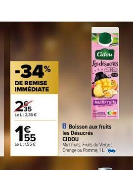 -34%  DE REMISE IMMÉDIATE  235  LeL: 2,35 €  15  Le L: 155 €  Cidou  Les désucres  43010  MultiFruits  Boisson aux fruits les Désucrés CIDOU  Multifruits, Fruits du Verger Orange ou Pomme, 1 L.3 