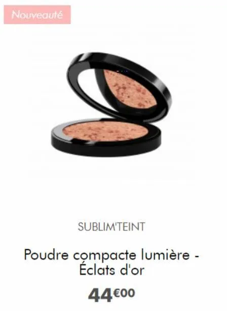 nouveauté  sublim'teint  poudre compacte lumière - éclats d'or  44 €00  