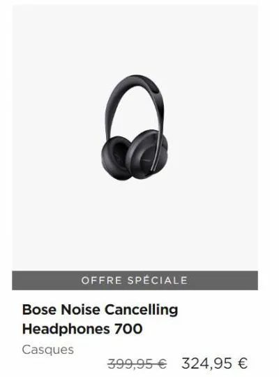 offre spéciale  bose noise cancelling  headphones 700  casques  399,95 € 324,95 € 