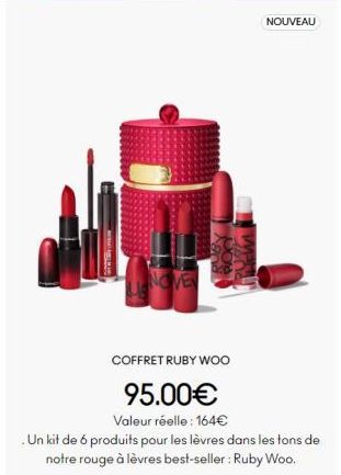 VEN  NOUVEAU  COFFRET RUBY WOO  95.00€  Valeur réelle: 164€  Un kit de 6 produits pour les lèvres dans les tons de notre rouge à lèvres best-seller: Ruby Woo.  