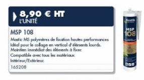 8,90 € HT L'UNITÉ  MSP 108  Mastic MS polymères de fixation hautes performances Idéal pour le collage en vertical d'éléments lourds. Maintien immédiat des éléments à fixer Compatible avec tous les mat