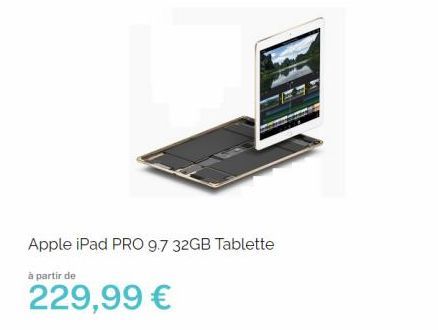 Apple iPad PRO 9.7 32GB Tablette  à partir de  229,99 € 