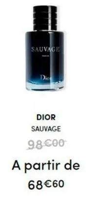 sauvage  dio  dior sauvage  98€00  a partir de  68 €60 