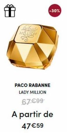 Clady MILLION  -30%  PACO RABANNE LADY MILLION  67€99  A partir de  47 €59 