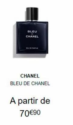 BLEU  CHANEL  CHANEL  BLEU DE CHANEL  A partir de 70€90 