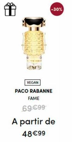 VEGAN  PACO RABANNE  FAME  69 €99  -30%  A partir de 48€99 