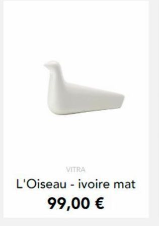 VITRA  L'Oiseau - ivoire mat  99,00 € 