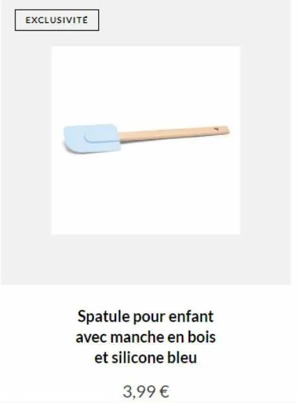 exclusivite  spatule pour enfant avec manche en bois et silicone bleu  3,99 € 