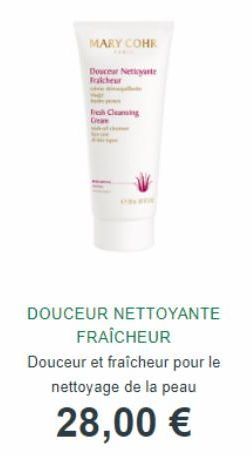 MARY COHR  Douceur Nett Fraicheur  Fresh Cleaning Cam  DOUCEUR NETTOYANTE  FRAÎCHEUR  Douceur et fraîcheur pour le nettoyage de la peau  28,00 €  