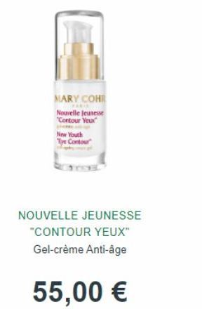 MARY COHR  Nouvelle Jeunesse "Contour Yeux  New Youth Tye Contour  NOUVELLE JEUNESSE "CONTOUR YEUX" Gel-crème Anti-âge  55,00 €  