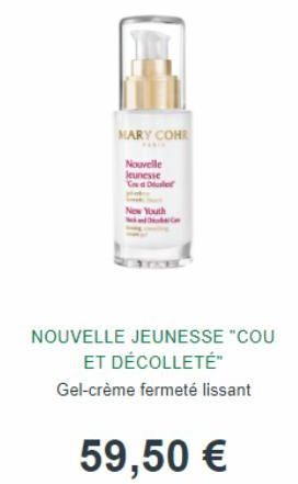 MARY COHR  Nouvelle Jeunesse Case  New Youth  NOUVELLE JEUNESSE "COU ET DÉCOLLETÉ"  Gel-crème fermeté lissant  59,50 € 