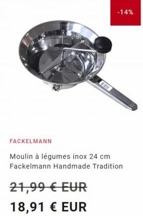 FACKELMANN  E  21,99 € EUR  18,91 € EUR  -14%  Moulin à légumes inox 24 cm Fackelmann Handmade Tradition 