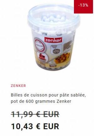 zenker  -13%  ZENKER  Billes de cuisson pour pâte sablée, pot de 600 grammes Zenker  11,99 € EUR  10,43 € EUR 