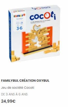 FARH  3-6  40  cocoti  FAMILYBUL CRÉATION OXYBUL  Jeu de société Cocoti  DE 3 ANS À 6 ANS  24,99€ 