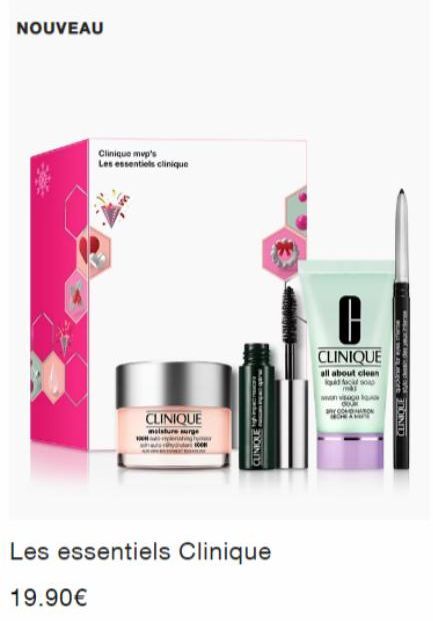 NOUVEAU  Clinique mp's Les essentiels clinique  CLINIQUE moisture merge  CLINIQUE  Les essentiels Clinique  19.90€  CLINIQUE  all about clean  quid facial soa  van visage A YOON  HOW  PURE  WABREOFE  