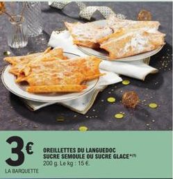 3€  LA BARQUETTE  OREILLETTES DU LANGUEDOC SUCRE SEMOULE OU SUCRE GLACE 200 g Le kg: 15 €. 