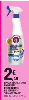 DEGRAISSANT UNIVERSEL  2€  ,19  SPRAY DÉGRAISSANT UNIVERSEL BICARBONATE DE SOUDE "CHANTECLAIR"  800 ml. Le L: 2,74 €. 