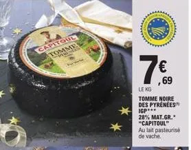 capitoul tomme www.das  vore  www  ****  €  ,69  le ko tomme noire des pyrenees igp  28% mat.gr.* "capitoul"  au lait pasteurisée de vache. 