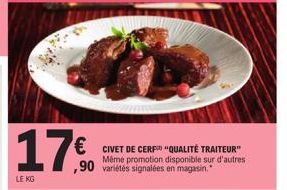 17.0  LE KG  CIVET DE CERF "QUALITÉ TRAITEUR" Même promotion disponible sur d'autres ,90 variétés signalées en magasin. 