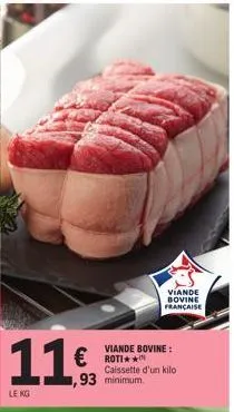 11€  leng  viande bovine:  €roti  viande bovine française  caissette d'un kilo  93 minimum. 