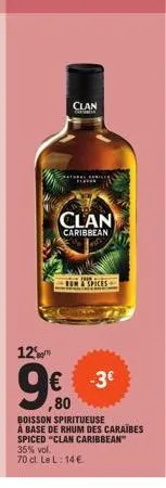 12%  clan  clan  caribbean  rum&spices  -3€  80  boisson spiritueuse  à base de rhum des caraïbes spiced "clan caribbean 35% vol.  70 cl. le l: 14€ 