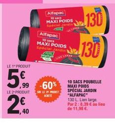 LE 1" PRODUIT  5€  52  LE 2" PRODUIT  2€0  ,40  ,99 -60%  Alfapac 10 sacs MAXI POIDS Special Jardin 1  LE 2 PRODUT ACHETE  Alfapac  10 sace  MAXI POIDS Special Jardin!  130 130  10 SACS POUBELLE MAXI 