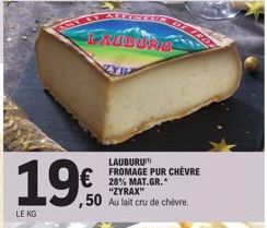 LE KG  19€  LAUBURG ZYB  LAUBURU FROMAGE PUR CHÈVRE  28% MAT.GR. "ZYRAX™  ,50 Au lait cru de chèvre. 