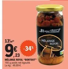 13"  999  23  € -34%  mélange royal "bontout" 185 g poids net égoutté le kg: 49,89 €  bont  mélange royal 