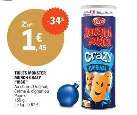2p  tuiles monster munch crazy "vico"  au choix: original, crème & oignon ou paprika 150 g le kg: 9,67 €  45  -34%  vico  jokstal munch  crazy  original 