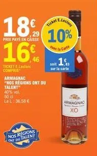 eleclere  18% 10%  prix paye en caisse  rec la carte  16%  46  ticket e.leclerc compris  armagnac "nos regions ont du talent  40% vol.  50 cl  le l: 36,58 €  nos regions ont du talent  soit 1  sur la 