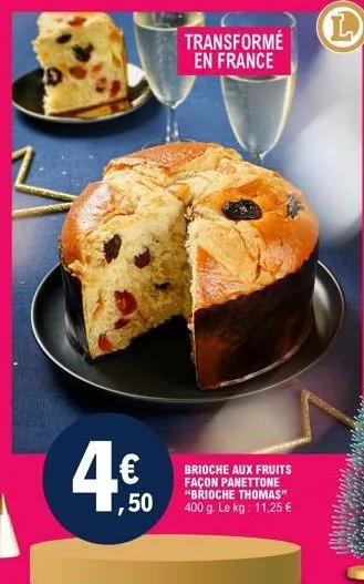 4€  50  transformé en france  brioche aux fruits façon panettone "brioche thomas" 400 g. le kg: 11,25 €  l 