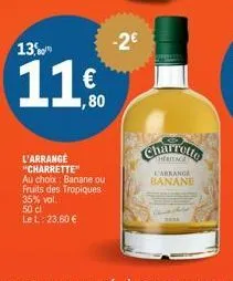 -2€  13.0"  11%  ,80  l'arrange "charrette" au choix banane ou fruits des tropiques 35% vol.  50 cl le l: 23,60 €  charrollo  l'arrange banane 