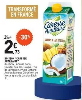 transformé en france  3.50 -30%  2 €  1,73  boisson "caresse antillaise"  au choix: ananas coco. cocktail des lles, goyave, fruit de la passion, prune cythere, ananas mangue citron vert ou nectar gren