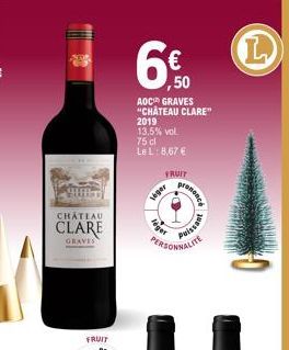 CHATEAU  CLARE  GRAVES  FRUIT  ,50  AOC GRAVES "CHATEAU CLARE"  2019  13.5% vol.  75 cl  Le L: 8,67 €  seger  FRUIT  PERSONNALITE  presence  wuesse  L 
