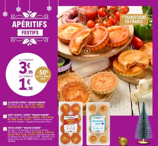 APÉRITIFS  FESTIFS  LE 1" PRODUIT  3,  -50%  LE 2 PRODUIT SUR LE 29 PRODUIT  ACHETE  1  LES ÉPICÉES APÉRON MAISON COUDÈNE" X8 (200 g). Le kg: 19.75 € Par 2 (400 g): 5,93 € au lieu de 7,90 €. Le kg: 14