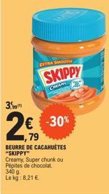 3.  EXTRA SMADON  SKIPPY  € -30%  79  BEURRE DE CACAHUÈTES "SKIPPY"  Creamy, Super chunk ou Pépites de chocolat 340 g Le kg: 8,21 €.  