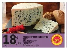18%  le kg  roquefort edition prestige aop 32% mat.gr. "societe" au lait cru de brebis.  